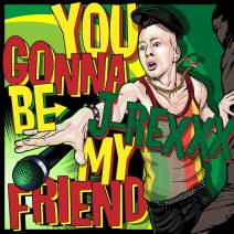 ◆New single◆ 【YOU GONNA BE MY FRIEND /  J-REXXX】 2月27日から配信スタート！！
